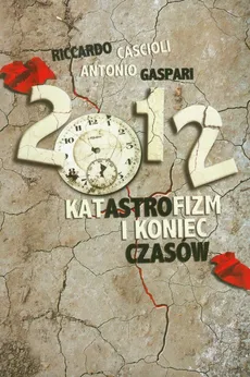 2012 Katastrofizm i koniec czasów - Antonio Gaspari, Riccardo Cascioli