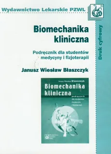 Biomechanika kliniczna Podręcznik dla studentów medycyny i fizjoterapii - Błaszczyk Janusz Wiesław