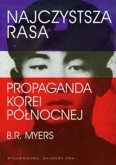 Najczystsza rasa Propaganda Korei Północnej - Myers Brian Reynolds