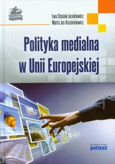 Polityka medialna w Unii Europejskiej - Marta Jas-Koziarkiewicz, Ewa Stasiak-Jazukiewicz