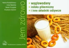 Jem zdrowo węglowodany indeks gikemiczny i inne składniki odżywcze - Hanna Kunachowicz, Irena Nadolna, Beata Przygoda