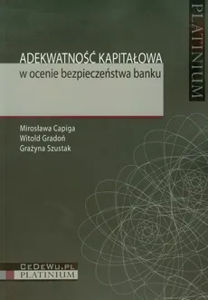 Adekwatność kapitałowa w ocenie bezpieczeństwa banku - Outlet - Grażyna Szustak, Witold Gradoń, Mirosława Capiga