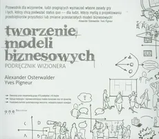 Tworzenie modeli biznesowych Podręcznik wizjonera - Alexander Osterwalder, Yves Pigneur