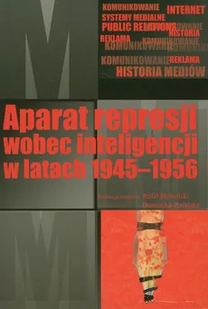Aparat represji wobec inteligencji w latach 1945-1956 - Rafał Habielski, Dominika Rafalska