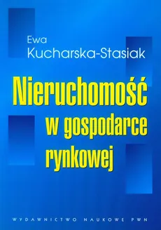 Nieruchomość w gospodarce rynkowej - Ewa Kucharska-Stasiak