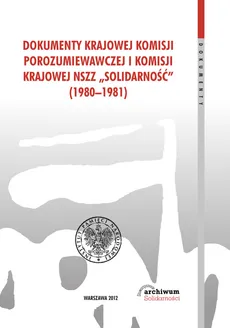 Dokumenty Krajowej Komisji Porozumiewawczej i Komisji Krajowej NSZZ Solidarność (1980-1981)