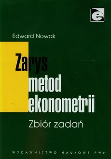 Zarys metod ekonometrii Zbiór zadań - Edward Nowak