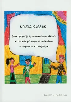Kompetencje komunikacyjne dzieci w okresie późnego dzieciństwa w aspekcie rozwojowym - Outlet - Kinga Kuszak