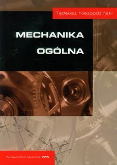 Mechanika ogólna - Tadeusz Niezgodziński