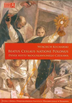 Beatus Ceslaus Natione Polonus Dzieje kultu błogosławionego Czesława