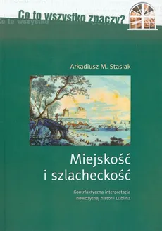 Miejskość i szlacheckość - Stasiak Arkadiusz M.