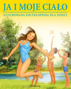 Ja i moje ciało Ilustrowana encyklopedia dla dzieci - Lilianna Minkowska, Aleksander Minkowski