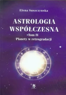 Astrologia współczesna Tom 4 Planety w retrogradacji - Elena Suszczynska