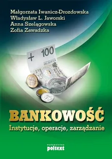 Bankowość instytucje, operacje, zarządzanie - Małgorzata Iwanicz-Drozdowska, Jaworski Władysław L., Anna Szelągowska, Zofia Zawadzka