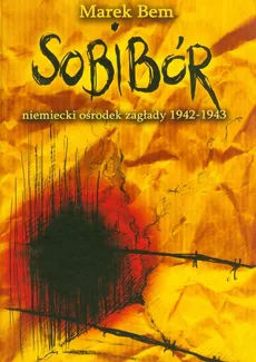 Sobibór niemiecki ośrodek zaglady 1942-1943 - Outlet - Marek Bem
