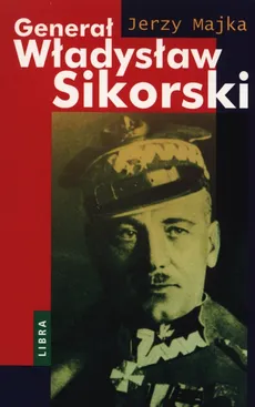 Generał Władysław Sikorski - Jerzy Majka
