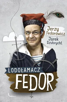 Lodołamacz Fedor - Jerzy Fedorowicz, Jarek Szubrycht