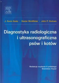 Diagnostyka radiologiczna i ultrasonograficzna psów i kotów - Graham John P., Kealy Kevin J, Hester McAllister