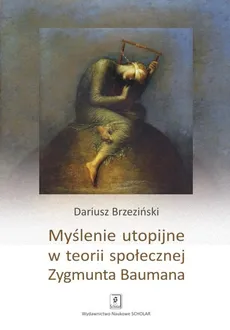 Myślenie utopijne w teorii społecznej Zygmunta Baumana - Dariusz Brzeziński