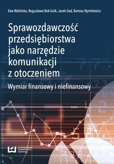Sprawozdawczość przedsiębiorstwa jako narzędzie komunikacji z otoczeniem - Bogusława Bek-Gaik, Jacek Gad, Bartosz Rymkiewicz, Ewa Walińska