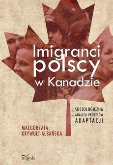 Imigranci polscy w Kanadzie - Małgorzata Krywult-Albańska