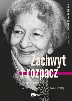 Zachwyt i rozpacz Wspomnienia o Wisławie Szymborskiej - Agnieszka Papieska