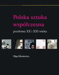 Polska sztuka współczesna przełomu XX i XXI wieku - Olga Kłosiewicz