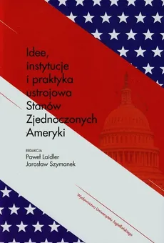 Idee instytucje i praktyka ustrojowa Stanów Zjednoczonych Ameryki - Outlet