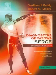 Diagnostyka obrazowa serca przypadki kliniczne - Reddy Gautham P., Steiner Robert M.
