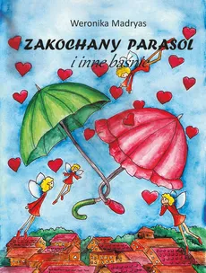 Zakochany parasol i inne baśnie - Weronika Madryas