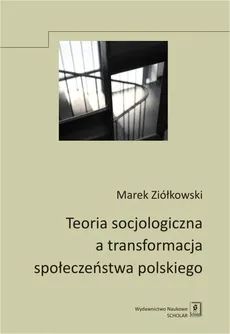 Teoria socjologiczna a transformacja społeczeństwa polskiego - Marek Ziółkowski