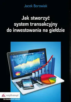 Jak stworzyć system transakcyjny do inwestowania na giełdzie - Jacek Borowiak