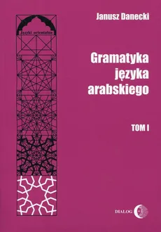Gramatyka języka arabskiego Tom 1 - Janusz Danecki