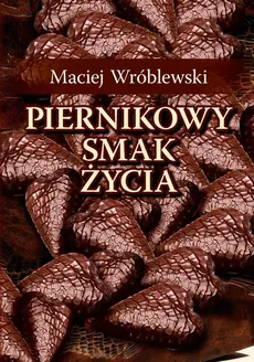 Piernikowy smak życia - Maciej Wróblewski