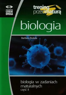 Trening przed maturą Biologia w zadaniach maturalnych Część 2 - Barbara Bukała