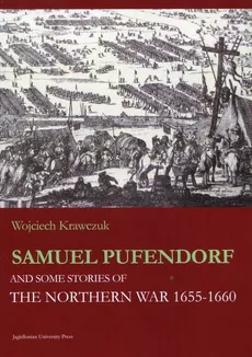 Samuel Pufendorf and some stories of The Northern War 1655 -1660 - Wojciech Krawczuk