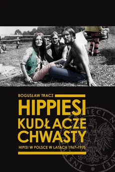 Hippiesi, kudłacze, chwasty Hipisi w Polsce w latach 1967-1975 - Outlet - Bogusław Tracz