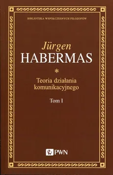 Teoria działania komunikacyjnego Tom 1 - Jurgen Habermas