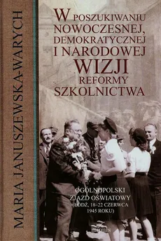 W poszukiwaniu nowoczesnej demokratycznej i narodowej wizji reformy szkolnictwa - Maria Januszewska-Warych