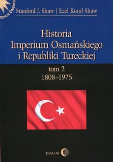 Historia Imperium Osmańskiego i Republiki Tureckiej Tom 2 1808-1975 - Shaw Stanford J