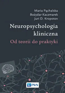 Neuropsychologia kliniczna - Bożydar Kaczmarek, Kropotow Juri D., Maria Pąchalska