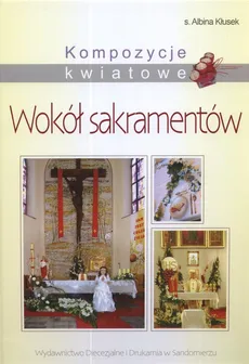 Kompozycje kwiatowe Wokół sakramentów - Albina Kłusek
