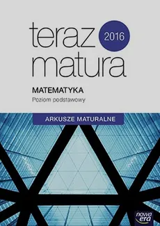 Teraz matura 2016 Matematyka Arkusze maturalne Poziom podstawowy - Ewa Muszyńska, Marcin Wesołowski