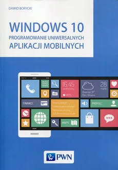 Windows 10 Programowanie uniwersalnych aplikacji mobilnych - Dawid Borycki