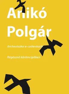 Archeolożka w czółenkach | Régésznő körömcipőben - Anikó Polgár
