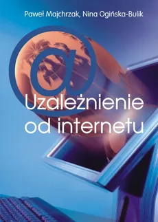 Uzależnienie od internetu - Paweł Majchrzak, Nina Ogińska-Bulik