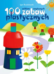 100 całkiem magicznych zabaw plastycznych - Igor Buszkowski