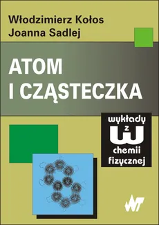 Atom i cząsteczka - Włodzimierz Kołos, Joanna Sadlej