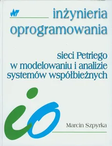 Sieci Petriego w modelowaniu i analizie systemów współbieżnych - Marcin Szpyrka