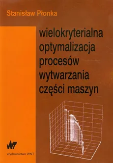 Wielokryterialna optymalizacja procesów wytwarzania części maszyn - Outlet - Stanisław Płonka
